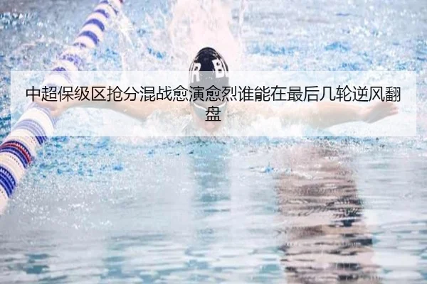中超保级区抢分混战愈演愈烈谁能在最后几轮逆风翻盘
